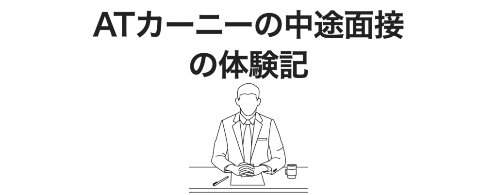 ATカーニーの中途面接の体験記（ケース面接とWebテストの難易度が高い）