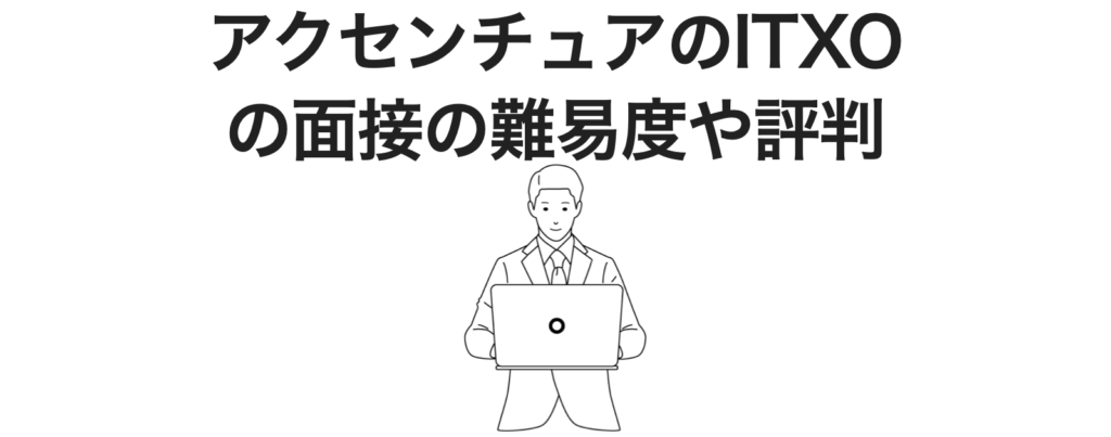 アクセンチュアのITXOの面接の難易度や評判
