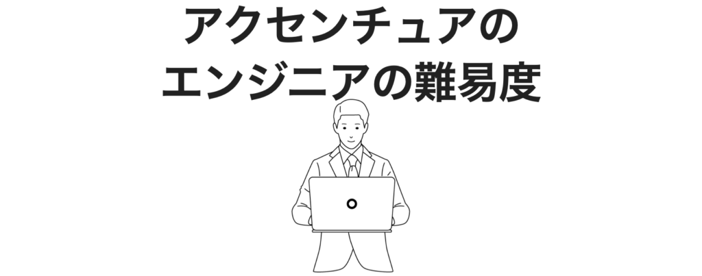 アクセンチュアのソリューションエンジニアの難易度